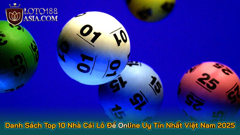 Danh Sách Top 10 Nhà Cái Lô Đề Online Uy Tín Nhất Việt Nam 2025